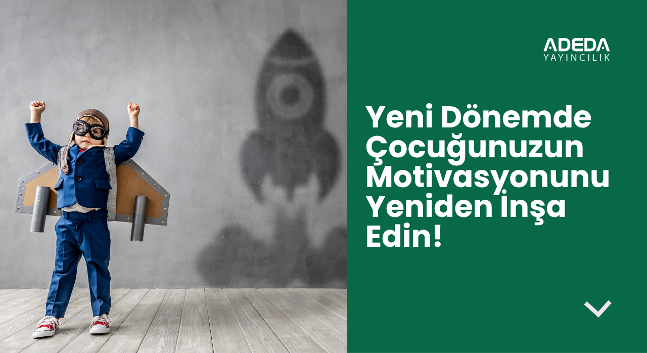 Yeni Dönemde Çocuğunuzun Motivasyonunu Yeniden İnşa Edin!