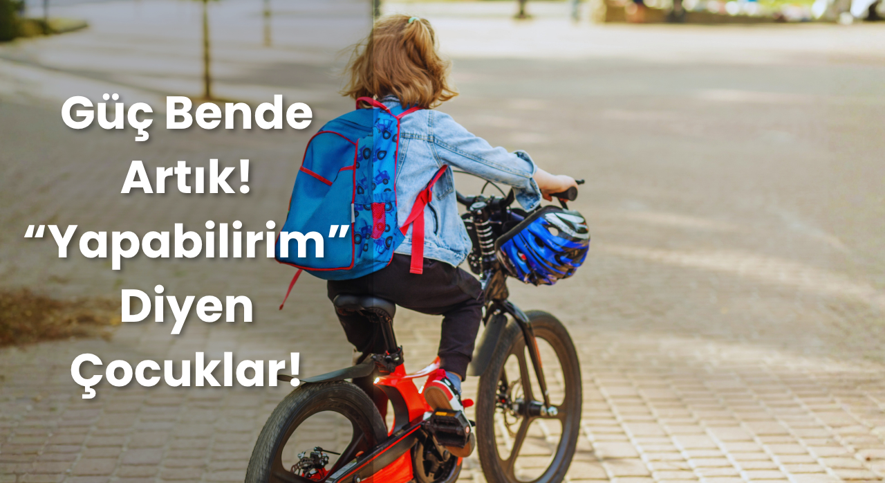 Güç Bende Artık! “Yapabilirim” Diyen Çocuklar!